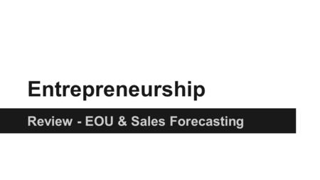 Entrepreneurship Review - EOU & Sales Forecasting.