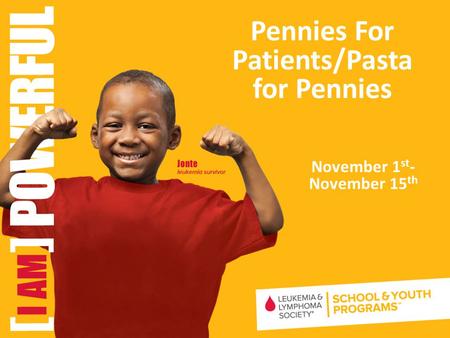 November 1 st - November 15 th Pennies For Patients/Pasta for Pennies.