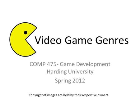 COMP 475- Game Development Harding University Spring 2012 Copyright of images are held by their respective owners. Video Game Genres.