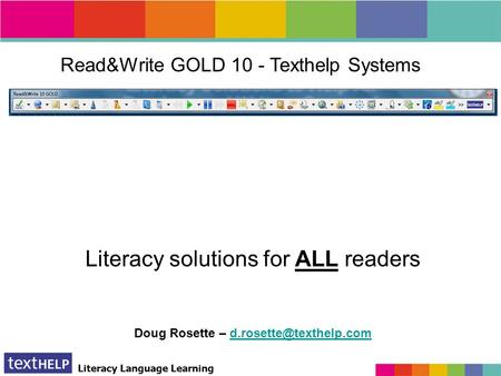 Literacy Language Learning Read&Write GOLD 10 - Texthelp Systems Literacy solutions for ALL readers Doug Rosette –