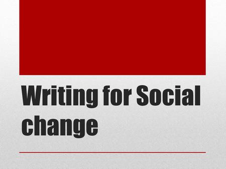 Writing for Social change. “…publish, or democracy perishes. Cornelia Wells.
