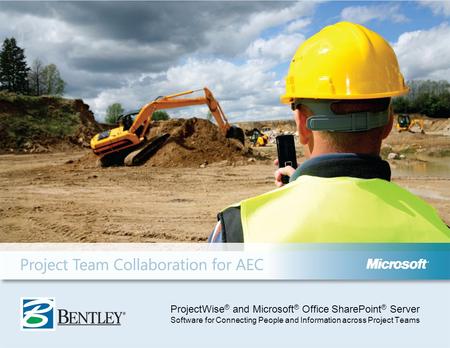 ProjectWise® and Microsoft® Office SharePoint® Server Software for Connecting People and Information across Project Teams.