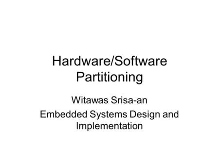 Hardware/Software Partitioning Witawas Srisa-an Embedded Systems Design and Implementation.
