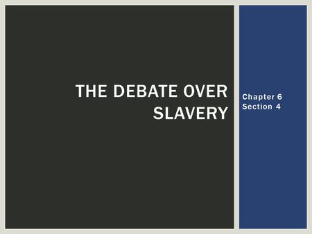 Chapter 6 Section 4 THE DEBATE OVER SLAVERY. SLAVERY IN THE SOUTH  Slave trade outlawed in 1808—US slave population was self- sustaining  Slave owners.