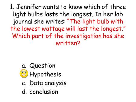 1. Jennifer wants to know which of three light bulbs lasts the longest