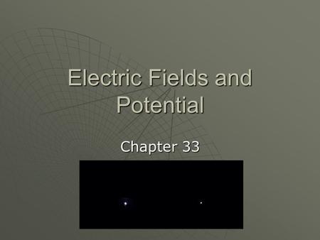 Electric Fields and Potential Chapter 33. Electric Field Lines  Electric fields have both magnitude and direction – they are vectors  The direction.