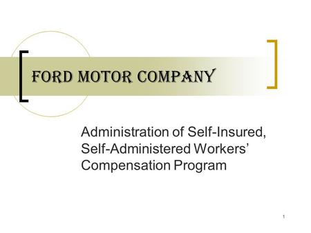 1 Ford Motor Company Administration of Self-Insured, Self-Administered Workers’ Compensation Program.