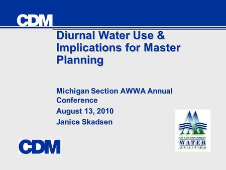 Diurnal Water Use & Implications for Master Planning Michigan Section AWWA Annual Conference August 13, 2010 Janice Skadsen Michigan Section AWWA Annual.