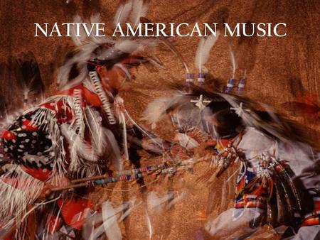 NATIVE AMERICAN MUSIC. Native American music is fairly homogeneous (same or similar)