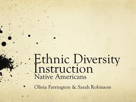 Ethnic Diversity Instruction Native Americans Olivia Farrington & Sarah Robinson.