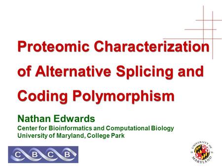 Proteomic Characterization of Alternative Splicing and Coding Polymorphism Nathan Edwards Center for Bioinformatics and Computational Biology University.