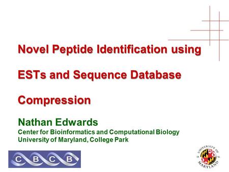 Novel Peptide Identification using ESTs and Sequence Database Compression Nathan Edwards Center for Bioinformatics and Computational Biology University.