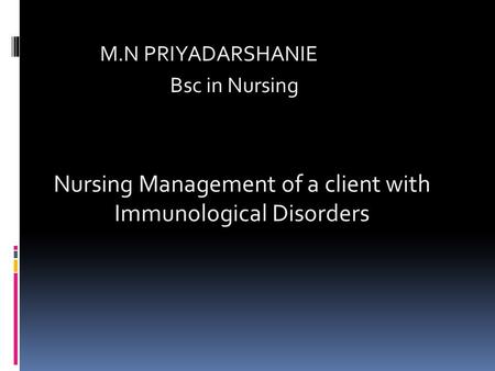M.N PRIYADARSHANIE Bsc in Nursing Nursing Management of a client with Immunological Disorders.