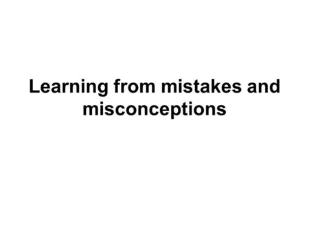 Learning from mistakes and misconceptions. Aims of the session This session is intended to help us to: reflect on the nature and causes of learners’ mistakes.
