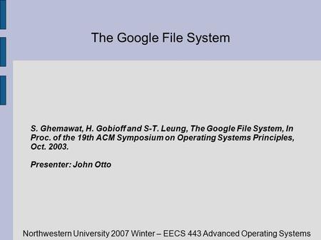 Northwestern University 2007 Winter – EECS 443 Advanced Operating Systems The Google File System S. Ghemawat, H. Gobioff and S-T. Leung, The Google File.