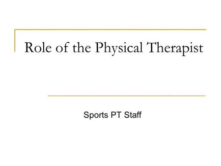 Role of the Physical Therapist Sports PT Staff. “Let our team take care of your team” Libby Kestel PT, SCS, MBA Ed Crowley PT, ATC Dick Evans PT, OCS.