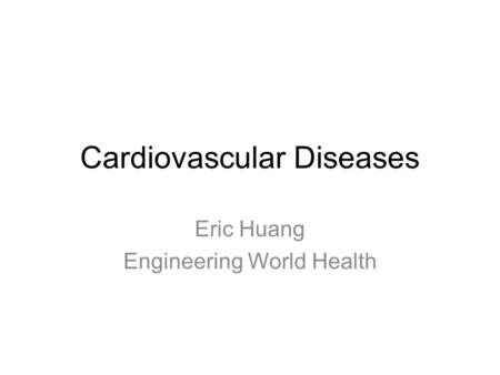 Cardiovascular Diseases Eric Huang Engineering World Health.