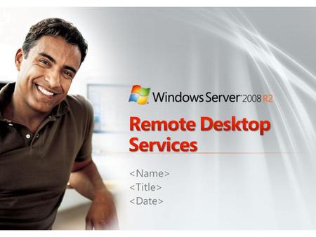 Solving Real-World Problems with Virtualization Windows Server 2008 R2 Remote Desktop Services—Solution Scenarios More Information Summary The Business.