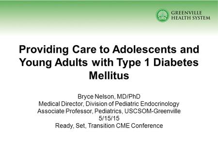 Providing Care to Adolescents and Young Adults with Type 1 Diabetes Mellitus Bryce Nelson, MD/PhD Medical Director, Division of Pediatric Endocrinology.