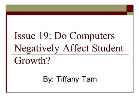 Issue 19: Do Computers Negatively Affect Student Growth? By: Tiffany Tam.