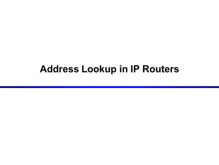 Address Lookup in IP Routers. 2 Routing Table Lookup Routing Decision Forwarding Decision Forwarding Decision Routing Table Routing Table Routing Table.