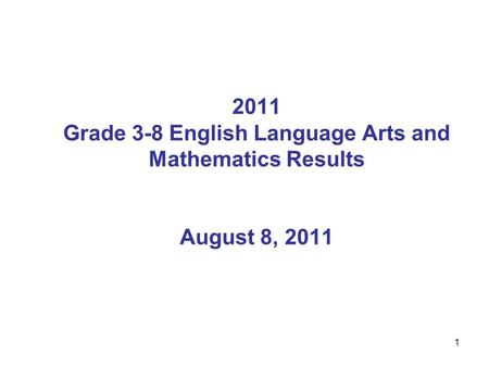 1 2011 Grade 3-8 English Language Arts and Mathematics Results August 8, 2011.