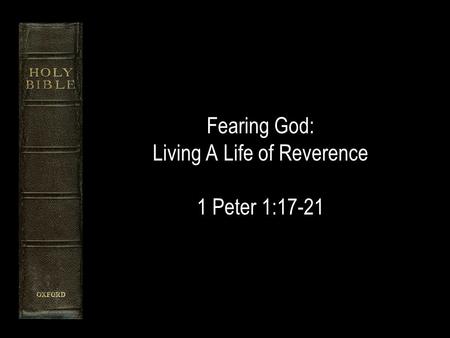 Fearing God: Living A Life of Reverence 1 Peter 1:17-21.