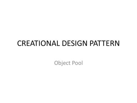 CREATIONAL DESIGN PATTERN Object Pool. CREATIONAL DESIGN PATTERN creational design patterns are design patterns that deal with object creation mechanisms,