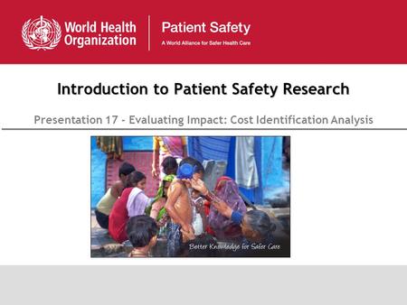 Introduction to Patient Safety Research Presentation 17 - Evaluating Impact: Cost Identification Analysis.