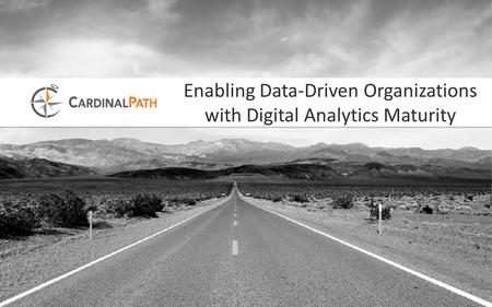 Enabling Data-Driven Organizations with Digital Analytics Maturity.