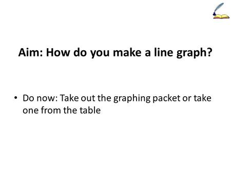 Aim: How do you make a line graph?