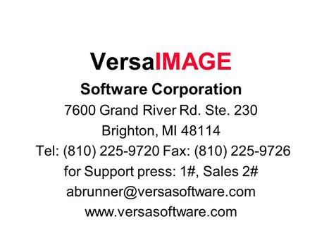 VersaIMAGE Software Corporation 7600 Grand River Rd. Ste. 230 Brighton, MI 48114 Tel: (810) 225-9720 Fax: (810) 225-9726 for Support press: 1#, Sales 2#