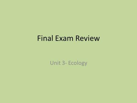 Final Exam Review Unit 3- Ecology. Environment Every living and nonliving thing that surrounds an organism.