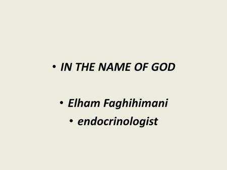 IN THE NAME OF GOD Elham Faghihimani endocrinologist.