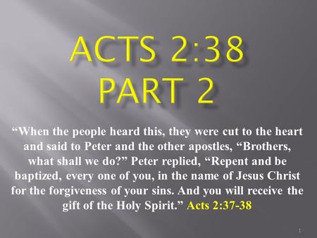Acts 2:38 Part 2 “When the people heard this, they were cut to the heart and said to Peter and the other apostles, “Brothers, what shall we do?” Peter.