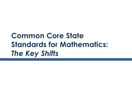 Common Core State Standards for Mathematics: The Key Shifts.