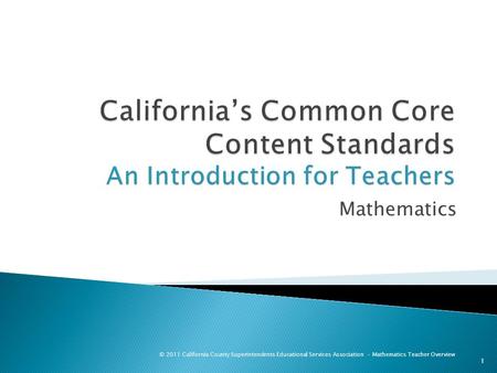 Mathematics 1 © 2011 California County Superintendents Educational Services Association Mathematics Teacher Overview.