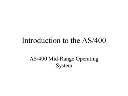 Introduction to the AS/400 AS/400 Mid-Range Operating System.