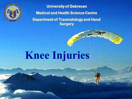 Knee Injuries University of Debrecen Medical and Health Science Centre Department of Traumatology and Hand Surgery University of Debrecen Medical and Health.