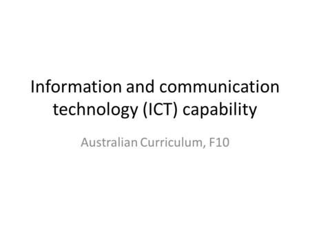 Information and communication technology (ICT) capability Australian Curriculum, F10.