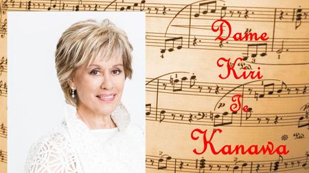 Dame Kiri Te Kanawa. Childhood/Family Kiri Te Kanawa was born in Gisborne, North Island, NZ in 1944 by the name of Claire Mary Teresa Rawstron. She has.