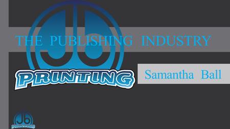 THE PUBLISHING INDUSTRY Samantha Ball. - The most common used printing technique is Gravure printing, a process similar to intaglio printing which involves.