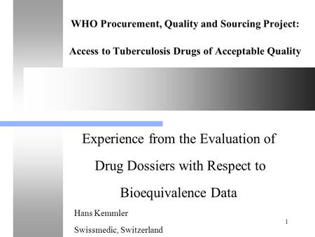 1 WHO Procurement, Quality and Sourcing Project: Access to Tuberculosis Drugs of Acceptable Quality Experience from the Evaluation of Drug Dossiers with.