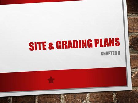 SITE & GRADING PLANS CHAPTER 6. PART II CHAPTER 9 FOUNDATION PLANS.