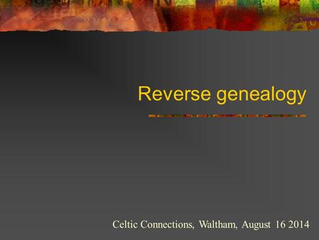 Reverse genealogy Celtic Connections, Waltham, August 16 2014.
