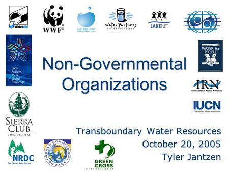 Non-Governmental Organizations Transboundary Water Resources October 20, 2005 Tyler Jantzen.