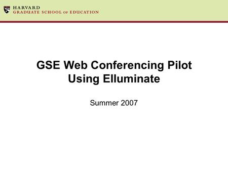 GSE Web Conferencing Pilot Using Elluminate Summer 2007.