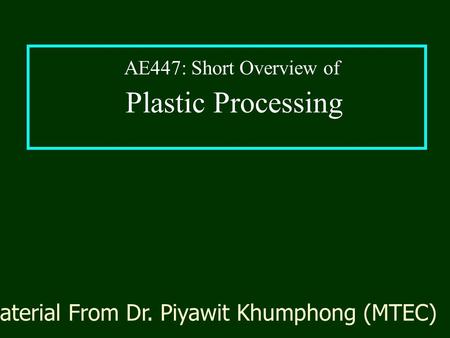 Plastic Processing Material From Dr. Piyawit Khumphong (MTEC) AE447: Short Overview of.