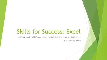 Skills for Success: Excel Association of Soil & Water Conservation Districts Summer Conference By: Darci Harrison.