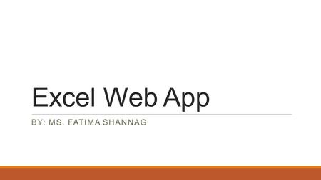 Excel Web App By: Ms. Fatima Shannag.